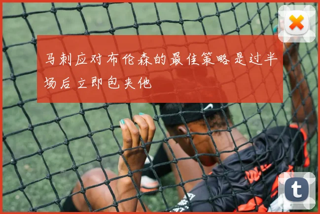 马刺应对布伦森的最佳策略是过半场后立即包夹他