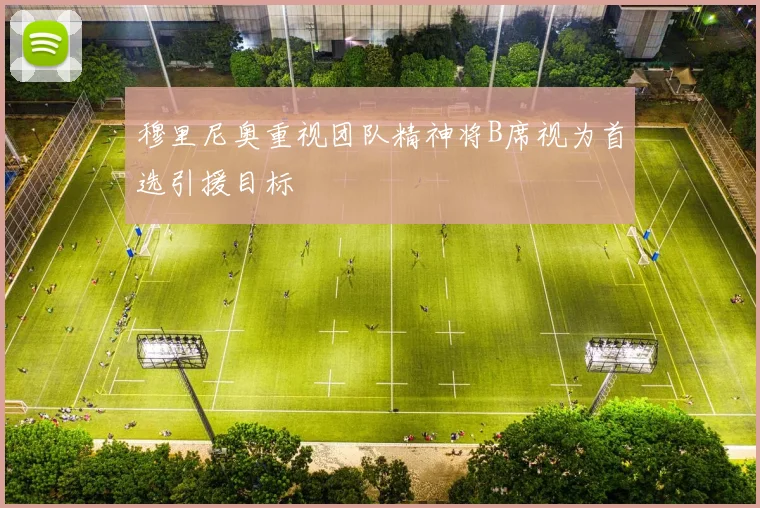 穆里尼奥重视团队精神将B席视为首选引援目标